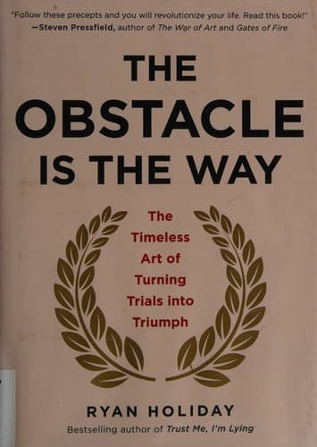 Cover of The Obstacle Is the Way: The Timeless Art of Turning Trials into Triumph by Ryan Holiday