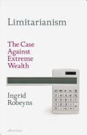 Cover of Limitarianism: The Case Against Extreme Wealth by Ingrid Robeyns