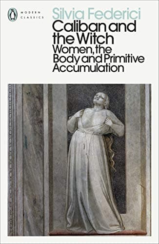 Cover of Caliban and the Witch: Women, the Body and Primitive Accumulation by Silvia Federici