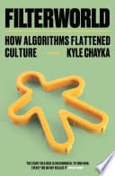 Cover of Filterworld: How Algorithms Flattened Culture by Kyle Chayka