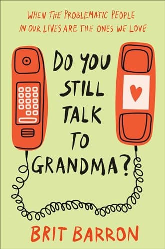 Cover of Do You Still Talk to Grandma?: When the Problematic People in Our Lives Are the Ones We Love by Brit Barron