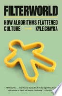 Cover of Filterworld: How Algorithms Flattened Culture by Kyle Chayka