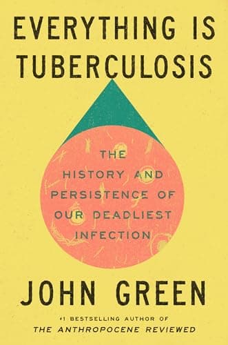 Cover of Everything Is Tuberculosis: The History and Persistence of Our Deadliest Infection by John Green