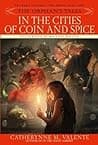 Cover of In the Cities of Coin and Spice by Catherynne M. Valente