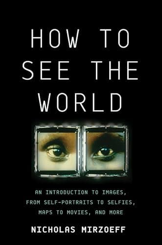 Cover of How to See the World: An Introduction to Images, from Self-Portraits to Selfies, Maps to Movies, and More by Nicholas Mirzoeff