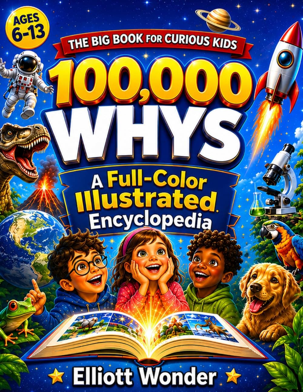 Cover of 100,000 Whys for Kids: A Full-Color Visual Encyclopedia of Big Questions, Clear Answers, Science, Space, Animals, Nature, History, Inventions, and How the World Works for Ages 6–13 by Elliott Wonder