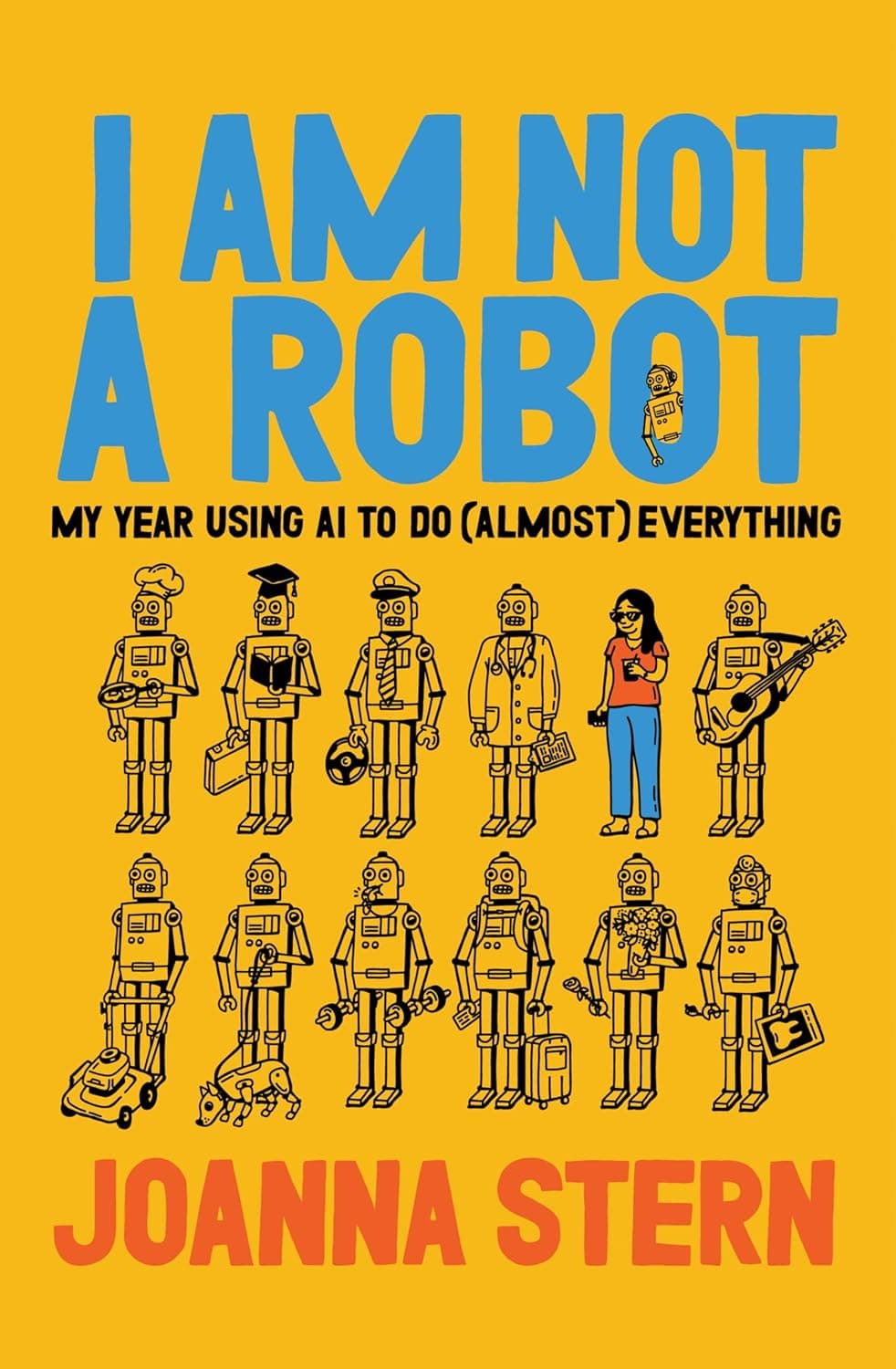 Cover of I Am Not a Robot: My Year Using AI to Do (Almost) Everything by Joanna Stern