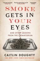 Cover of Smoke Gets in Your Eyes: And Other Lessons from the Crematory by Caitlin Doughty