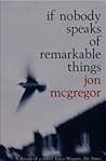 Cover of If Nobody Speaks of Remarkable Things by Jon McGregor