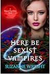 Cover of Here Be Sexist Vampires by Suzanne Wright