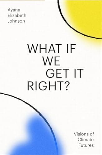 Cover of What If We Get It Right?: Visions of Climate Futures by Ayana Elizabeth Johnson