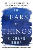 Cover of The Tears of Things: Prophetic Wisdom for an Age of Outrage by Richard Rohr