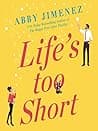 Cover of Life's Too Short by Abby Jimenez