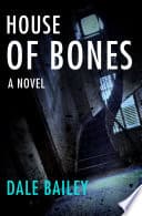 Cover of House of Bones by Dale Bailey