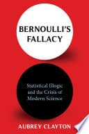 Cover of Bernoulli's Fallacy: Statistical Illogic and the Crisis of Modern Science by Aubrey Clayton