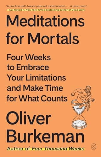 Cover of Meditations for Mortals: Four Weeks to Embrace Your Limitations and Make Time for What Counts by Oliver Burkeman