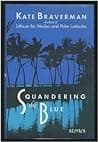 Cover of Squandering the Blue: Stories by Kate Braverman
