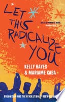 Cover of Let This Radicalize You: Organizing and the Revolution of Reciprocal Care by Kelly Hayes