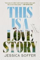 Cover of This Is a Love Story by Jessica Soffer