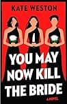 Cover of You May Now Kill the Bride by Kate Weston