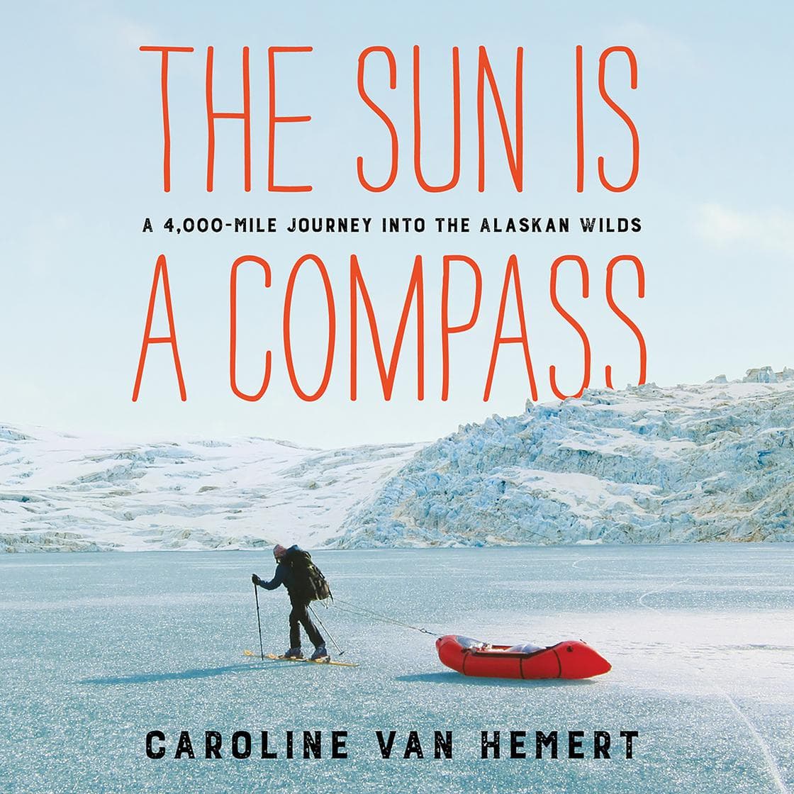 Cover of The Sun Is a Compass: A 4,000-Mile Journey into the Alaskan Wilds by Caroline Van Hemert