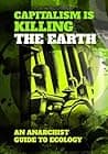Cover of Capitalism is killing the earth: an anarchist guide to ecology by Anarchist Federation