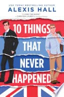 Cover of 10 Things That Never Happened by Alexis Hall