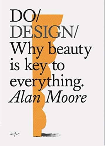Cover of Do Design: Why beauty is key to everything by Alan Moore