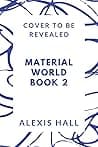 Cover of Material World Book Two by Alexis Hall