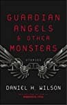 Cover of Guardian Angels and Other Monsters by Daniel H. Wilson