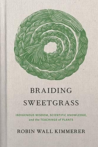 Cover of Braiding Sweetgrass: Indigenous Wisdom, Scientific Knowledge, and the Teachings of Plants by Robin Wall Kimmerer