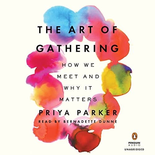 Cover of The Art of Gathering: How We Meet and Why It Matters by Priya Parker
