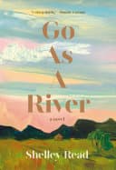 Cover of Go As A River by Shelley Read