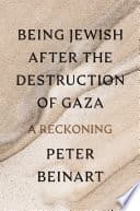 Cover of Being Jewish After the Destruction of Gaza: A Reckoning by Peter Beinart